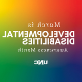 Rainbow gradiant with white text March is Developmental Disabilities Awaraness Month with white UNC logo